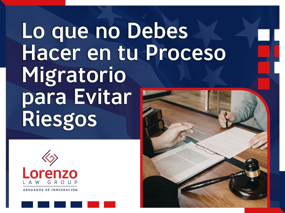 Abogados de Inmigración en Maryland - Lo que no Debes Hacer en tu Proceso Migratorio para Evitar Riesgos - Lorenzo Law Group