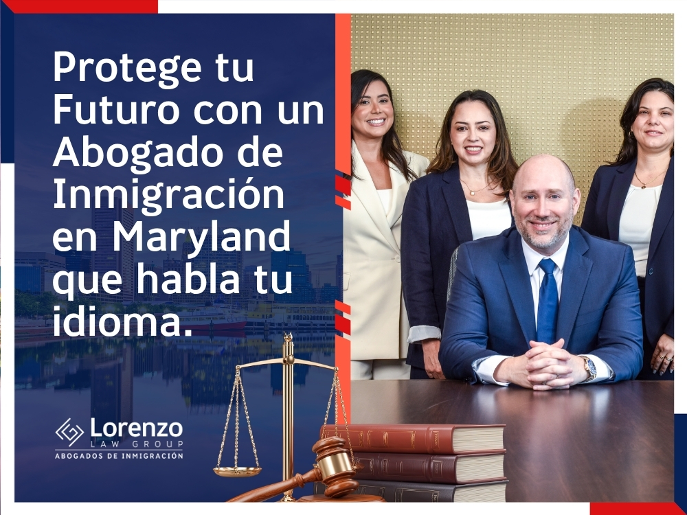 Abogados de Inmigración en Maryland - Protege tu Futuro con un Abogado de Inmigración en Maryland que habla tu idioma - Lorenzo Law Group