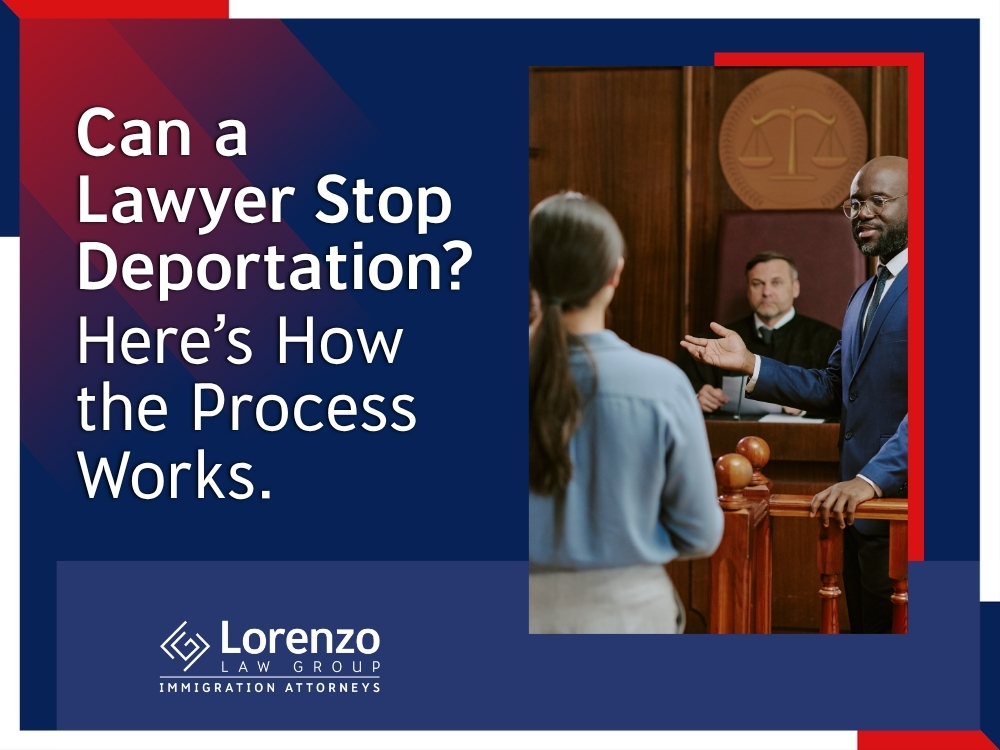 Deportation Cases Nationwide - Can a Lawyer Stop Deportation en - Lorenzo Law Group