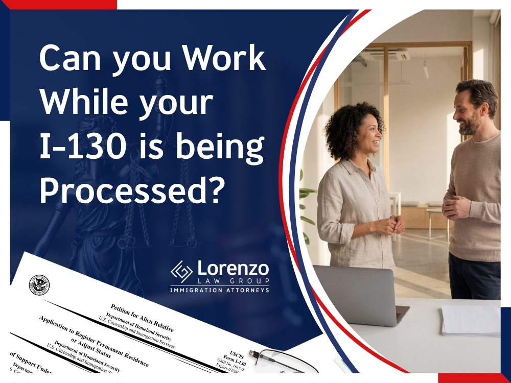 Family-Based Immigration - Can you Work While your I-130 is being Processed en - Lorenzo Law Group