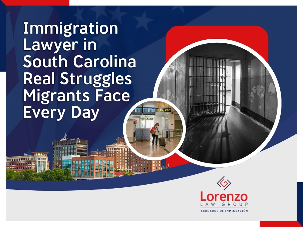 Immigration Lawyers South Carolina - Immigration Lawyer in South Carolina Real Struggles Migrants Face - Lorenzo Law Group (1)