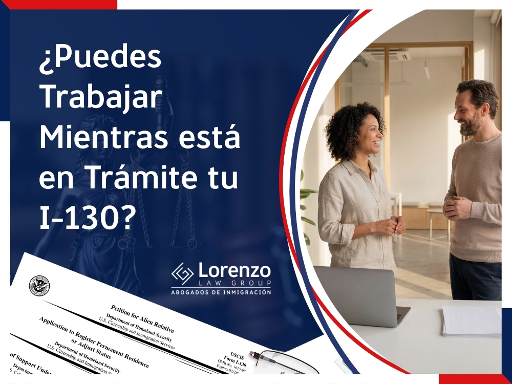 Petición familiar I-130 - Puedes Trabajar Mientras está en Trámite tu I-130 - Lorenzo Law Group