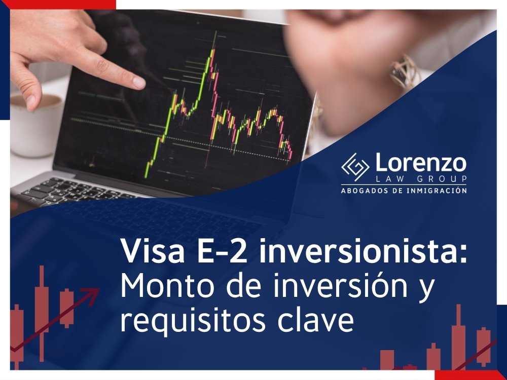 Visa E-2 inversionista - Monto de inversión y requisitos clave - Lorenzo Law Group