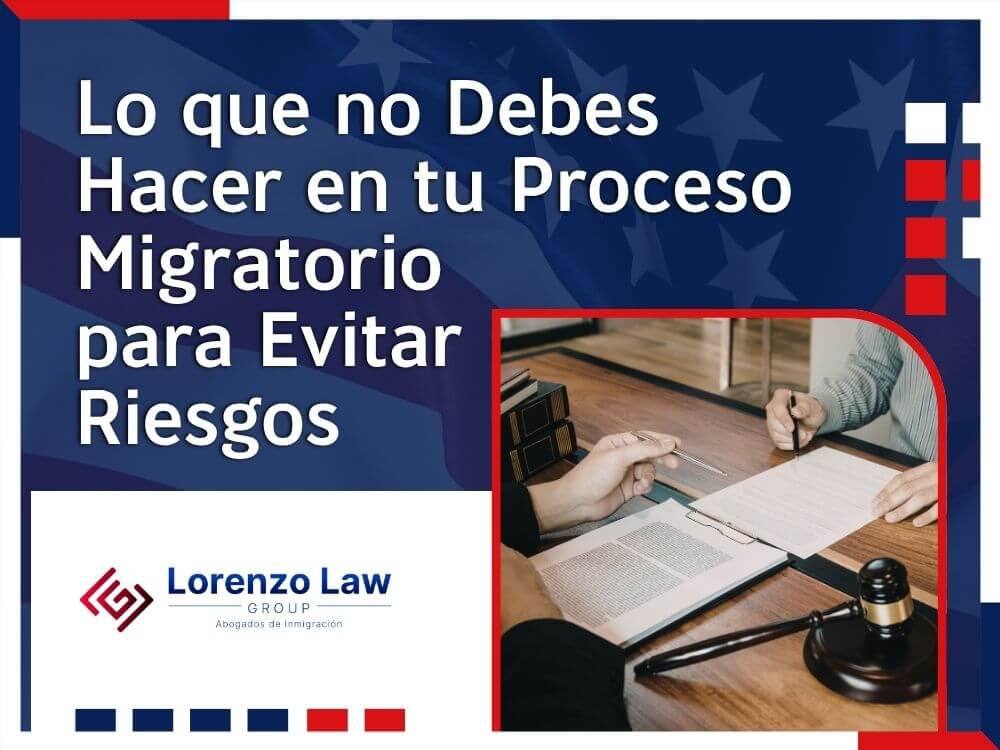 Abogados de Inmigración en Maryland - Lo que no Debes Hacer en tu Proceso Migratorio para Evitar Riesgos - Lorenzo Law Group