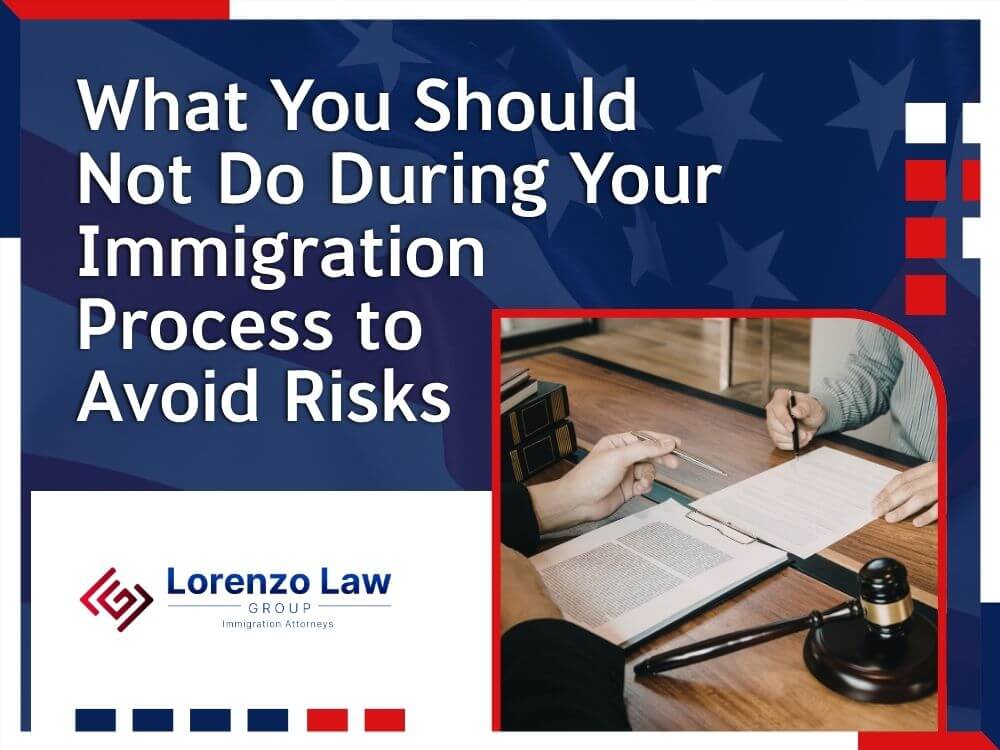 Immigration Attorneys Maryland - What You Should Not Do During Your Immigration Process - Lorenzo Law Group