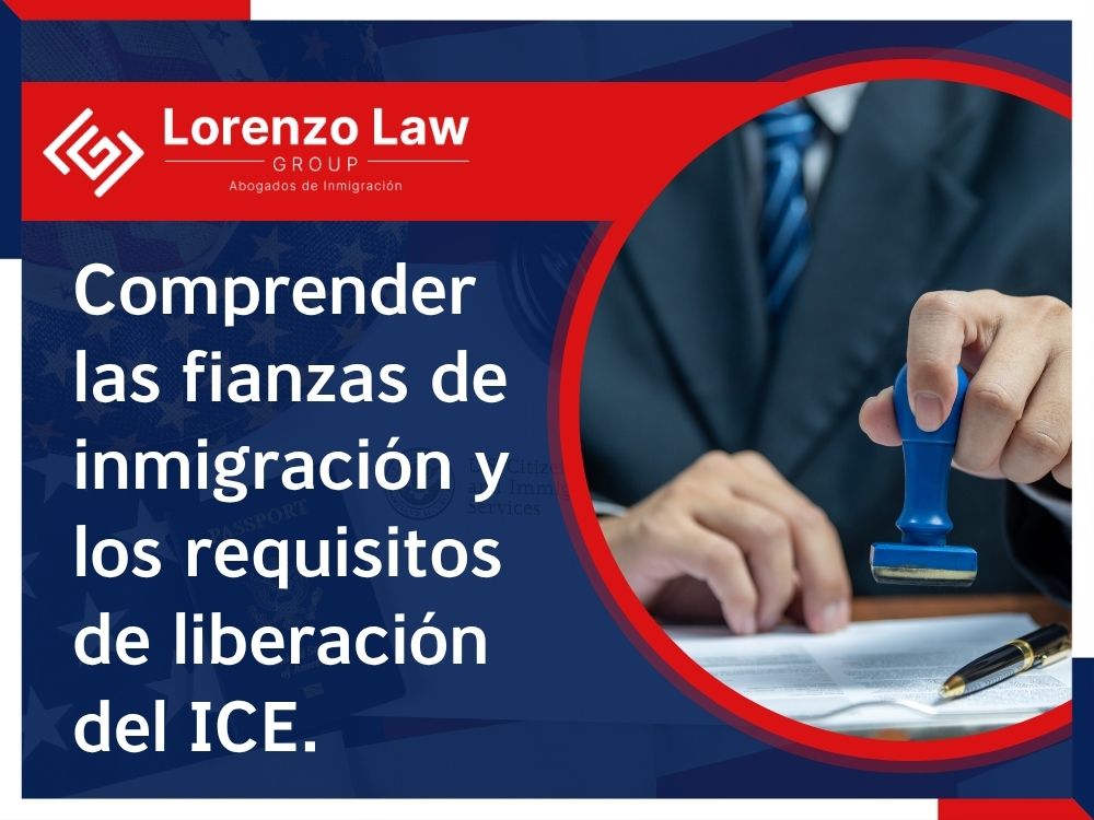 Immigration Bond Attorney - Comprender las fianzas de inmigración y los requisitos de liberación del ICE. - Lorenzo Law Group