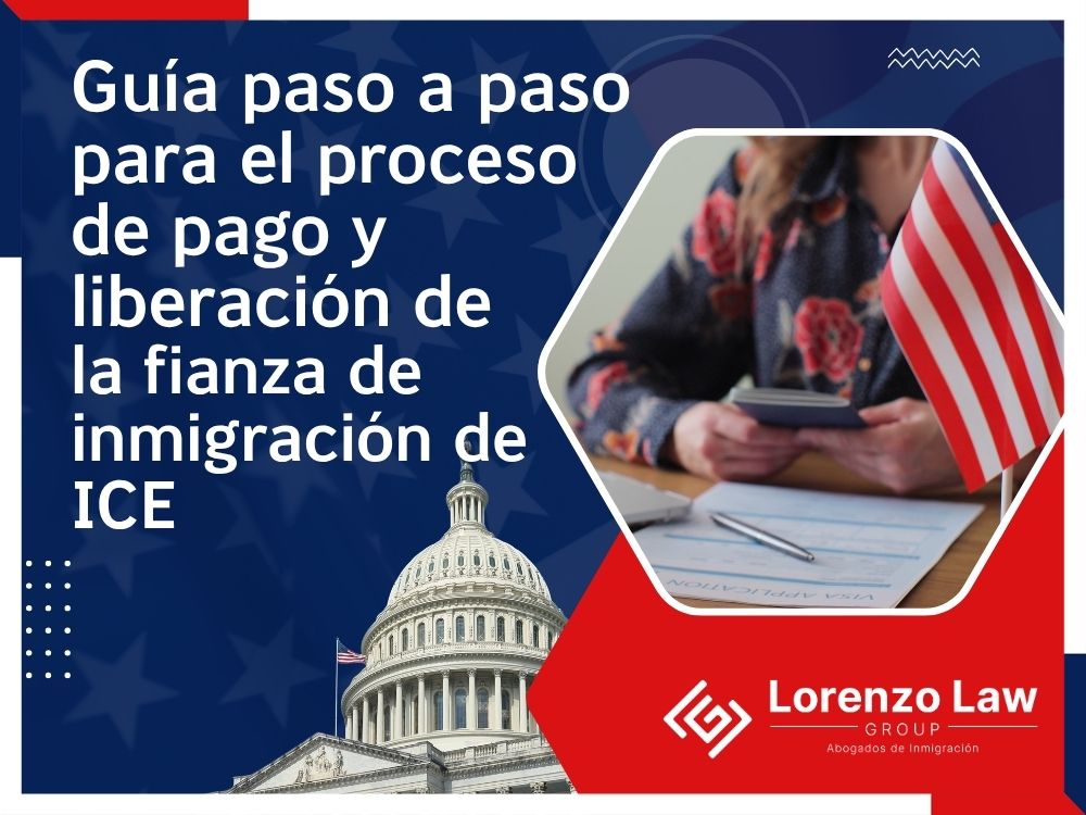 Immigration Bond Attorney - Guía paso a paso para el proceso de pago y liberación de la fianza de inmigración de ICE - Lorenzo Law Group