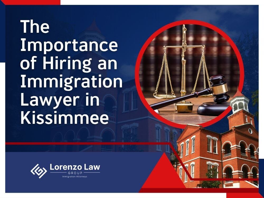 Immigration Lawyer in Kissimmee - Hiring an Immigration Lawyer in Kissimmee - Lorenzo Law Group