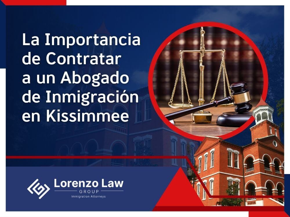 Inmigración en Kissimmee - La Importancia de Contratar a un Abogado de Inmigración en Kissimmee - Lorenzo Law Group