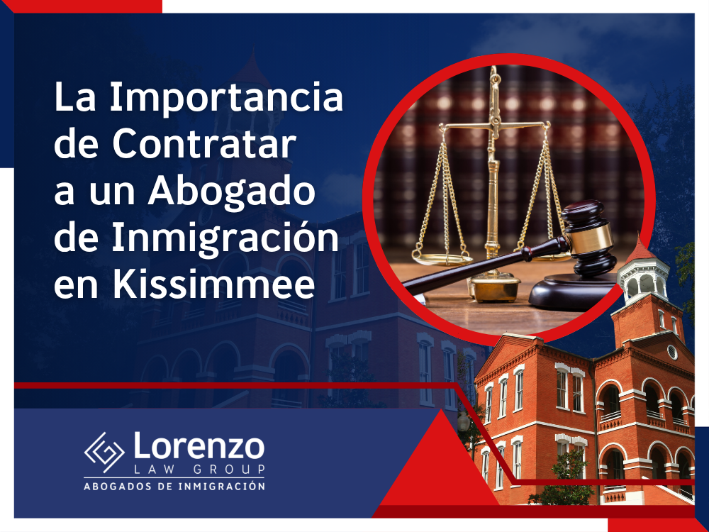 Inmigración en Kissimmee - La Importancia de Contratar a un Abogado de Inmigración en Kissimmee - Lorenzo Law Group
