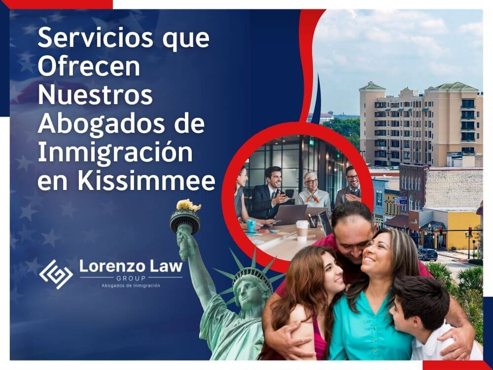 Inmigración en Kissimmee - Servicios que Ofrecen Nuestros Abogados de Inmigración en Kissimmee 02 - Lorenzo Law Group