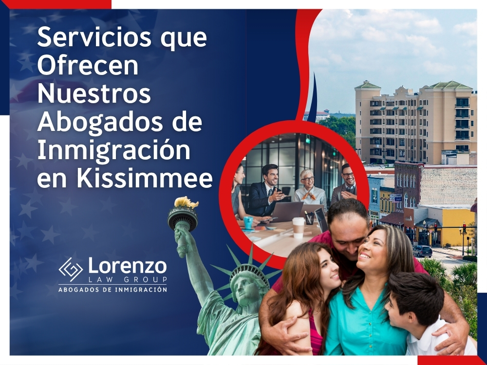 Inmigración en Kissimmee - Servicios que Ofrecen Nuestros Abogados de Inmigración en Kissimmee - Lorenzo Law Group