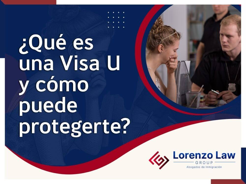Abogado Visados U - ¿Qué es una Visa U y cómo puede protegerte - Lorenzo Law Group