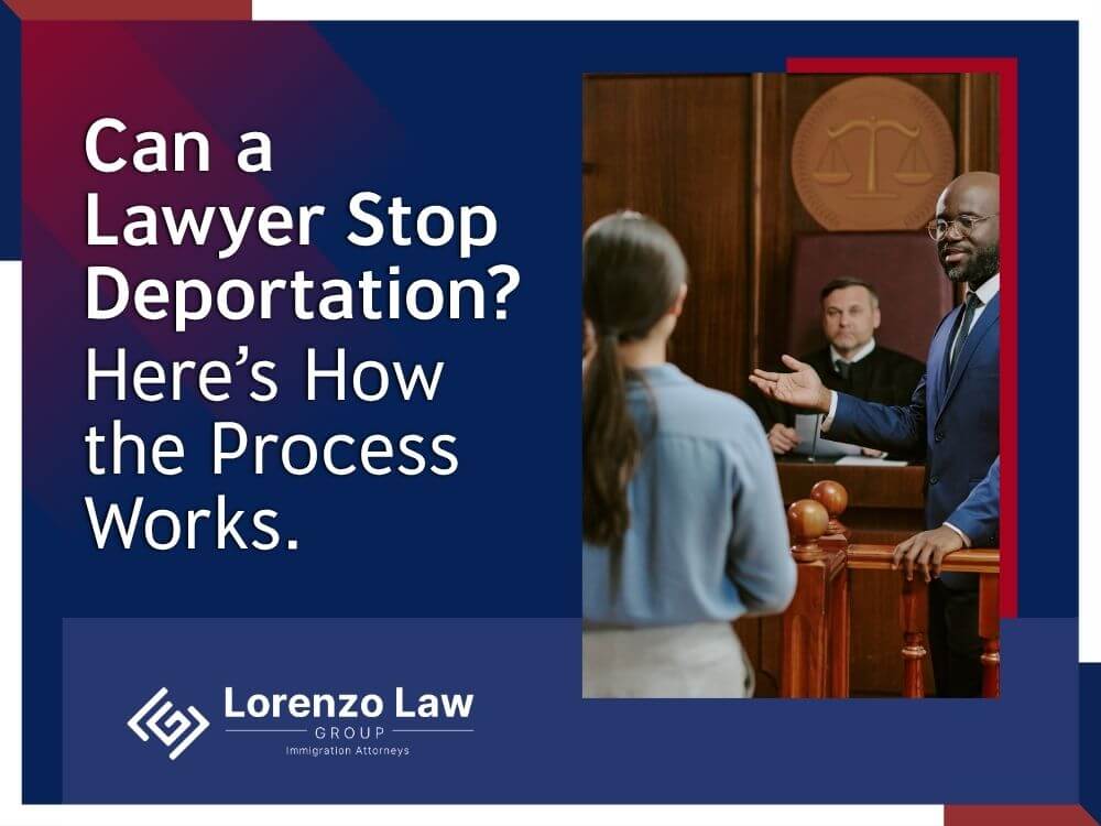 Deportation Cases Nationwide - Can a Lawyer Stop Deportation en - Lorenzo Law Group