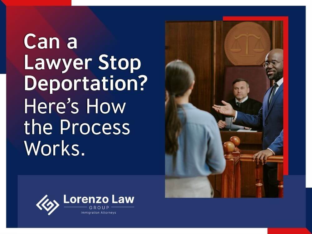 Deportation Cases Nationwide - Can a Lawyer Stop Deportation en - Lorenzo Law Group