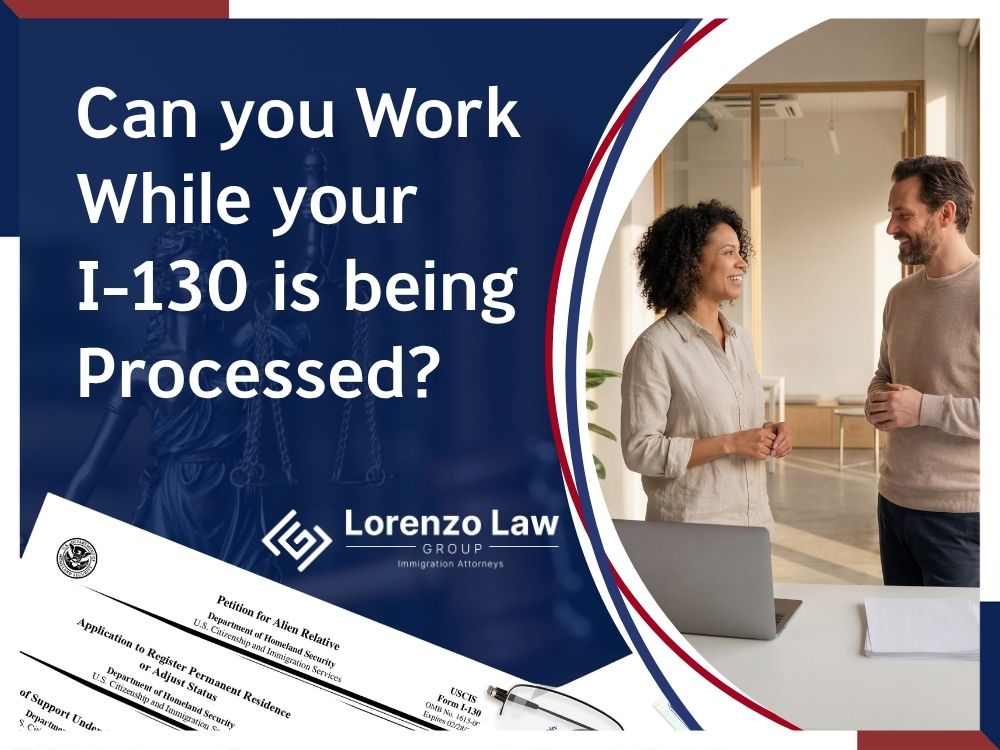 Family-Based Immigration - Can you Work While your I-130 is being Processed en - Lorenzo Law Group