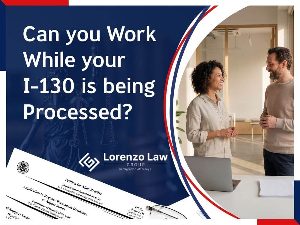 Family-Based Immigration - Can you Work While your I-130 is being Processed en - Lorenzo Law Group