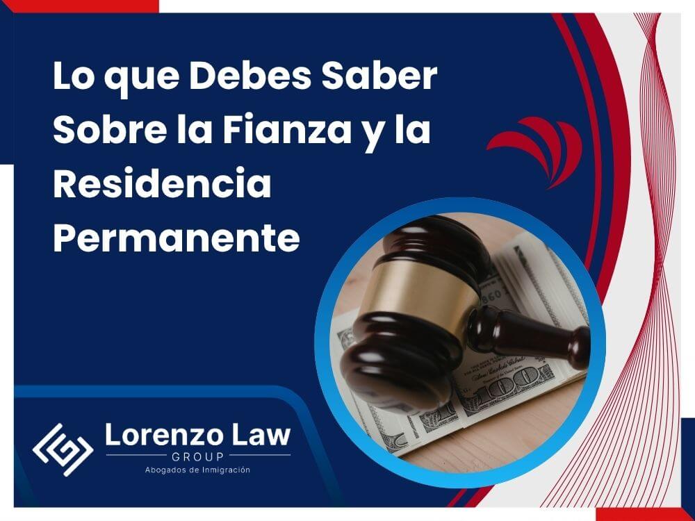 Fianza de Inmigración - Lo que Debes Saber Sobre la Fianza y la Residencia Permanente - Lorenzo Law Group