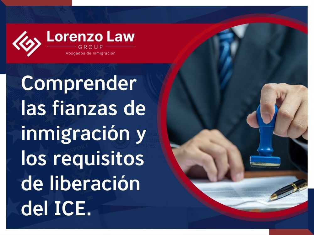 Immigration Bond Attorney - Comprender las fianzas de inmigración y los requisitos de liberación del ICE. - Lorenzo Law Group