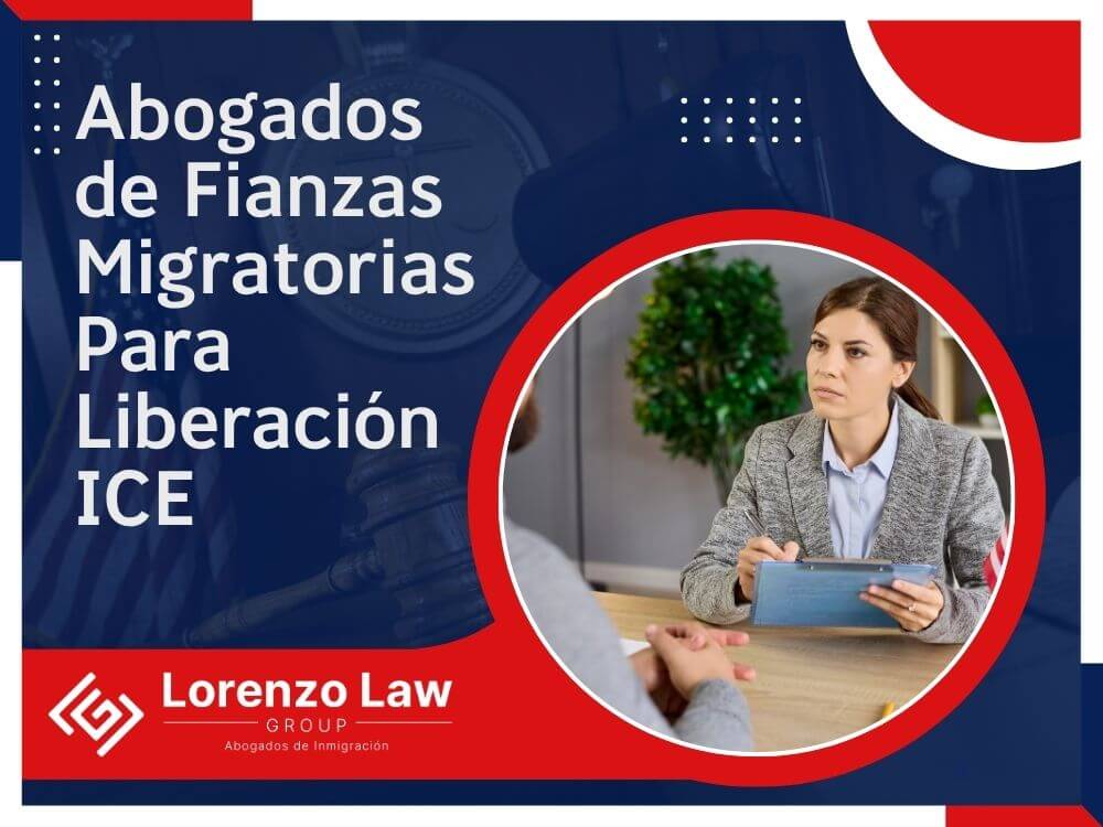 Immigration Bond Attorney - IAbogados de fianzas migratorias para liberación ICE - Lorenzo Law Group