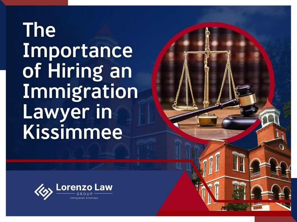 Immigration Lawyer in Kissimmee - Hiring an Immigration Lawyer in Kissimmee - Lorenzo Law Group