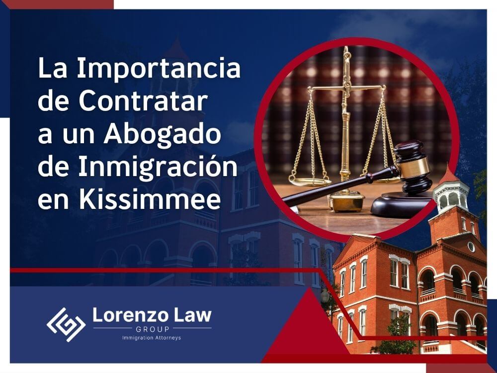 Inmigración en Kissimmee - La Importancia de Contratar a un Abogado de Inmigración en Kissimmee - Lorenzo Law Group