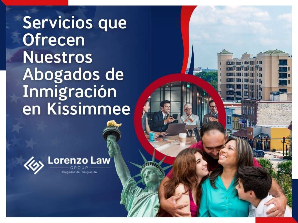 Inmigración en Kissimmee - Servicios que Ofrecen Nuestros Abogados de Inmigración en Kissimmee 02 - Lorenzo Law Group