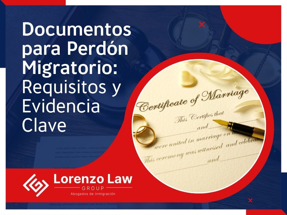 Perdón Migratorio - Documentos para Perdón Migratorio - Lorenzo Law Group