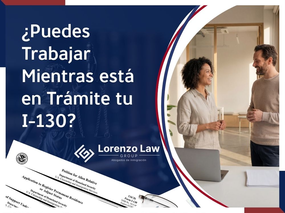 Petición familiar I-130 - Puedes Trabajar Mientras está en Trámite tu I-130 - Lorenzo Law Group
