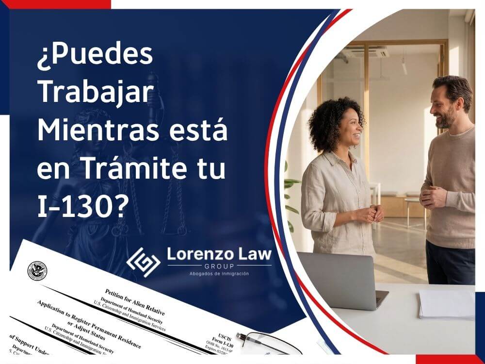 Petición familiar I-130 - Puedes Trabajar Mientras está en Trámite tu I-130 - Lorenzo Law Group