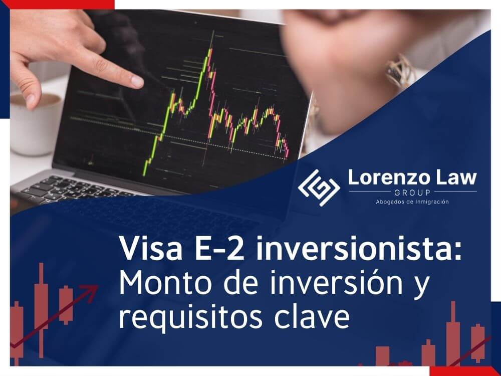 Visa E-2 inversionista - Monto de inversión y requisitos clave - Lorenzo Law Group