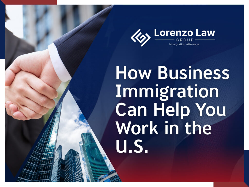 Business Immigration Lawyer - How Business Immigration Can Help You Work in the US - Lorenzo Law Group