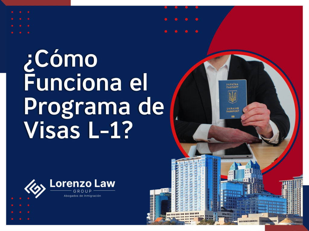 Visados L-1 - ¿Cómo Funciona el Programa de Visas L-1 - Lorenzo Law Group