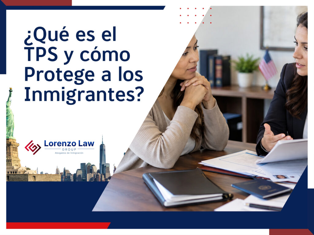 Beneficio Migratorio Temporal - ¿Qué es el TPS y cómo Protege a los Inmigrantes - Lorenzo Law Group