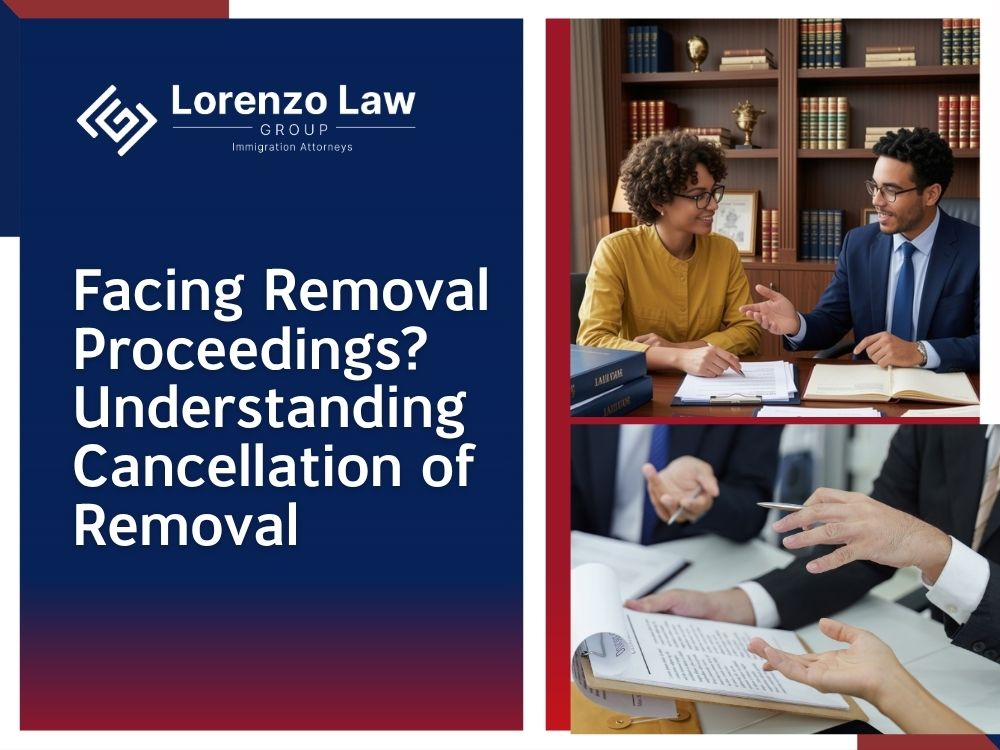 Cancellation of Removal - Facing Removal Proceedings_ Understanding Cancellation of Removal - Lorenzo Law Group