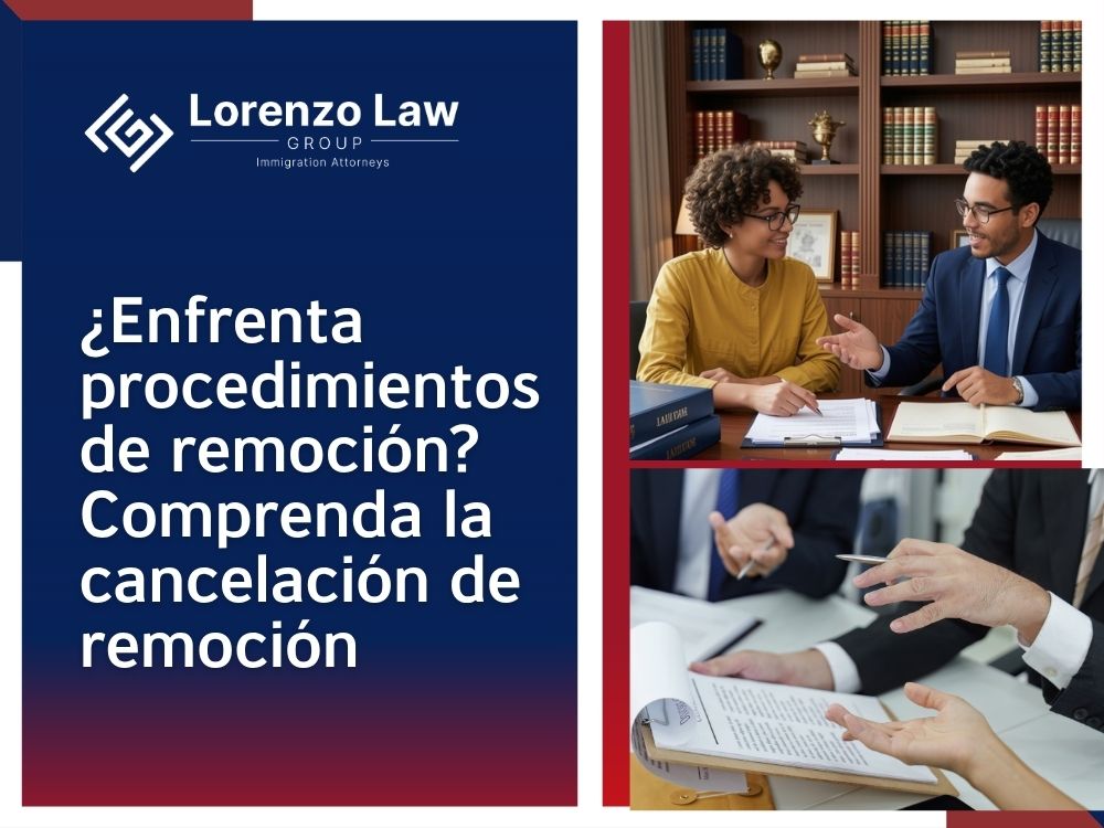 Cancellation of Removal - ¿Enfrenta procedimientos de remoción_ Comprenda la cancelación de remoción - Lorenzo Law Group