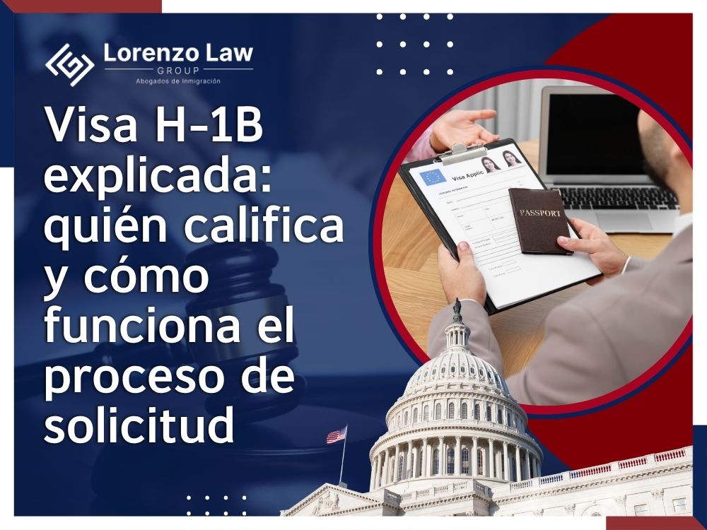 H-1B Attorney - Visa H-1B explicada_ quién califica y cómo funciona el proceso de solicitud - Lorenzo Law Group