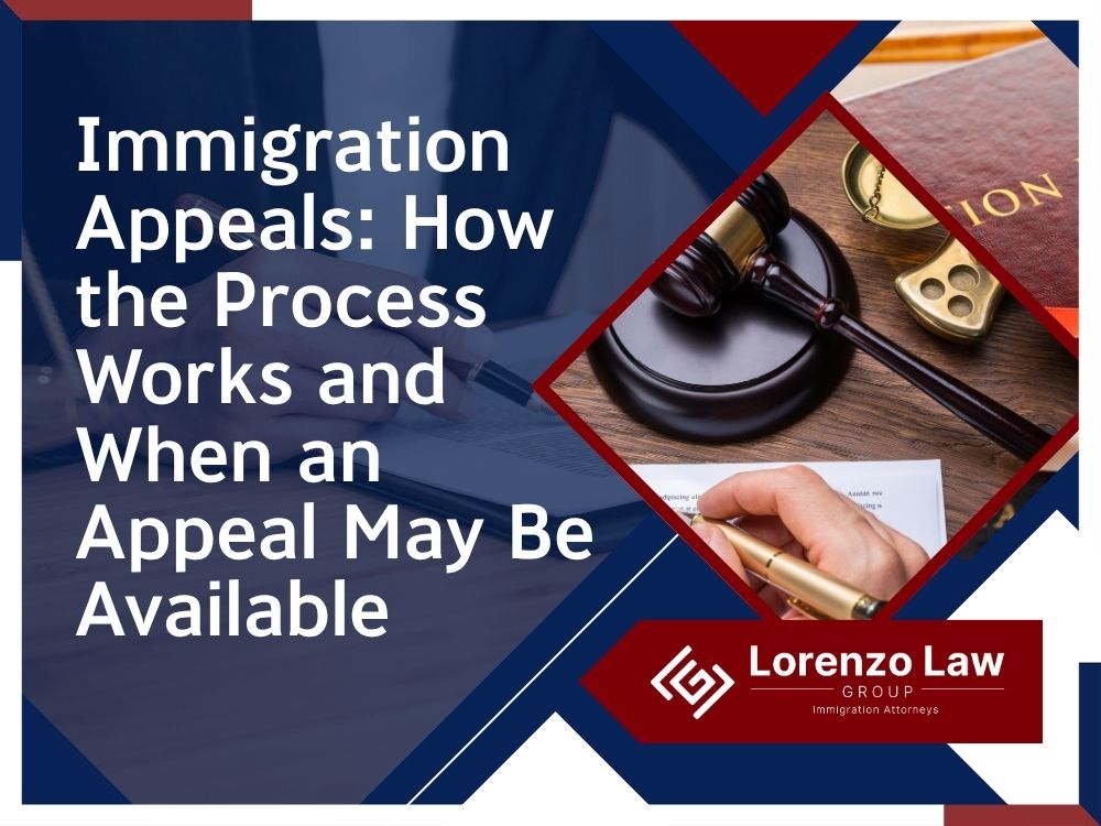 Immigration Appeal Lawyer - Immigration Appeals_ How the Process Works and When an Appeal May Be Available - Lorenzo Law Group