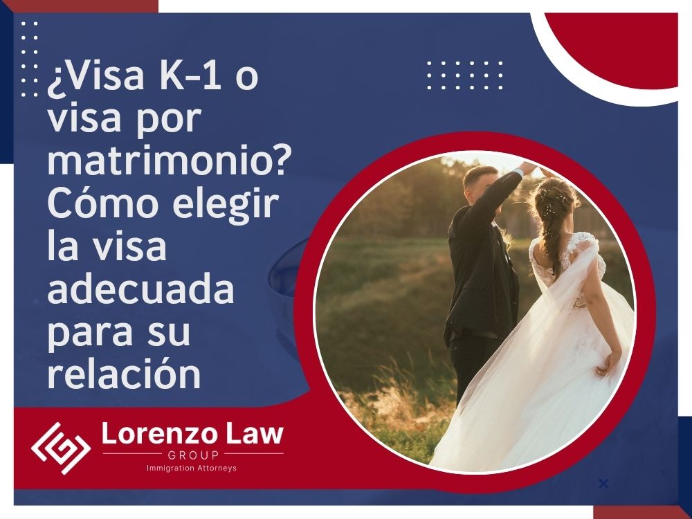 K-1 Visa Lawyer - ¿Visa K-1 o visa por matrimonio_ Cómo elegir la visa adecuada para su relación - Lorenzo Law Group