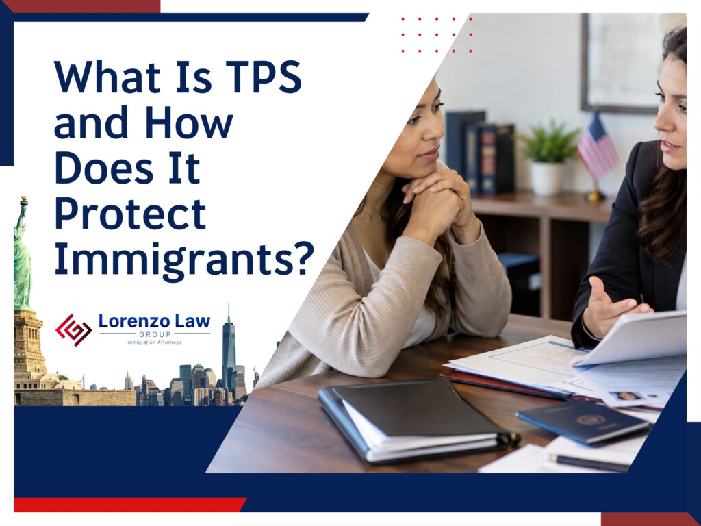 Temporary Immigration Benefit - What Is TPS and How Does It Protect Immigrants - Lorenzo Law Group